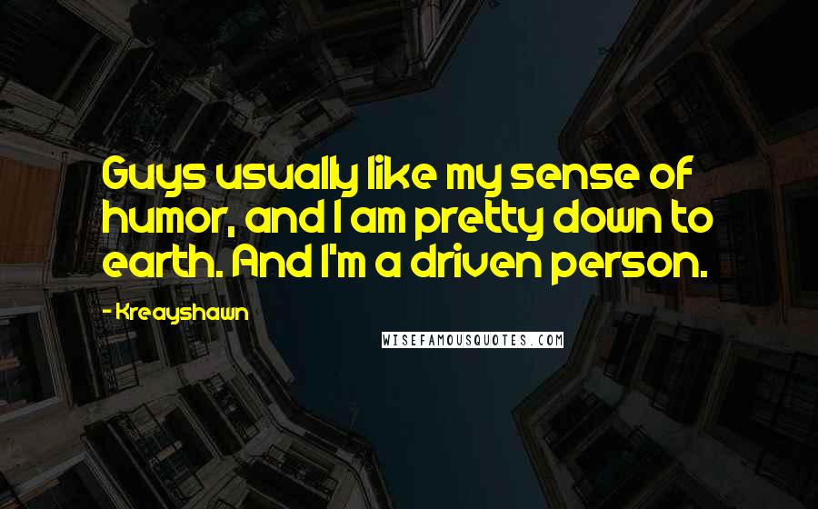 Kreayshawn Quotes: Guys usually like my sense of humor, and I am pretty down to earth. And I'm a driven person.