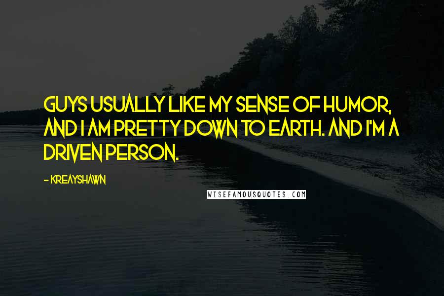 Kreayshawn Quotes: Guys usually like my sense of humor, and I am pretty down to earth. And I'm a driven person.