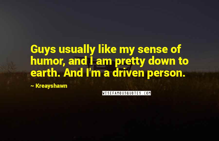 Kreayshawn Quotes: Guys usually like my sense of humor, and I am pretty down to earth. And I'm a driven person.