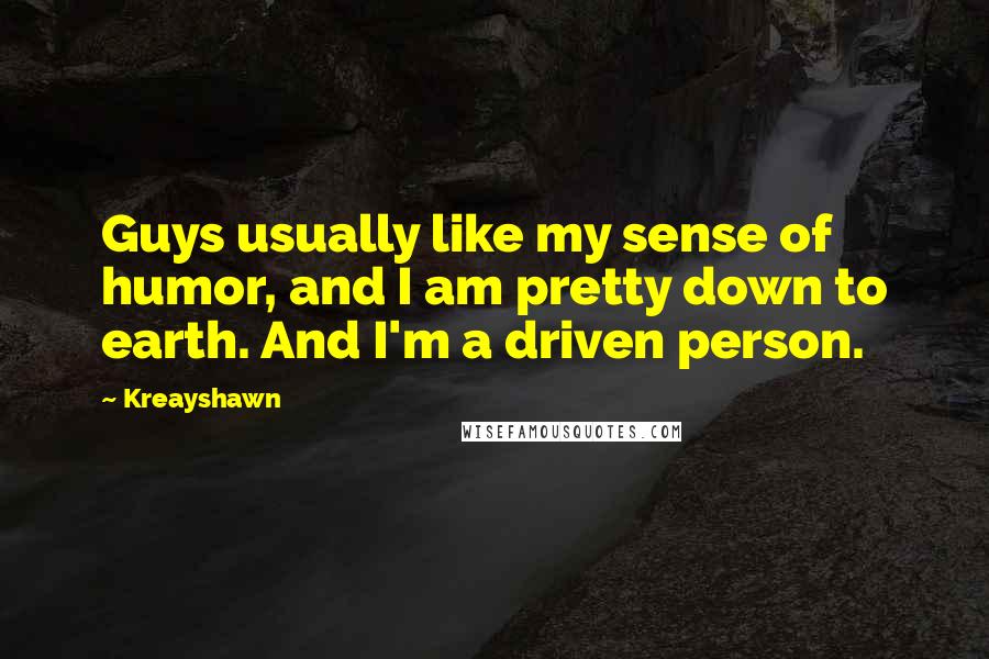 Kreayshawn Quotes: Guys usually like my sense of humor, and I am pretty down to earth. And I'm a driven person.