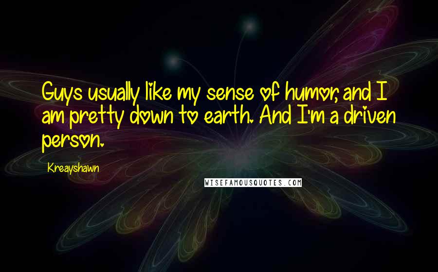 Kreayshawn Quotes: Guys usually like my sense of humor, and I am pretty down to earth. And I'm a driven person.