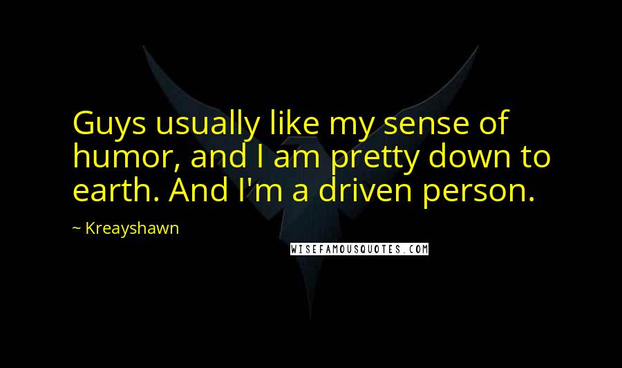 Kreayshawn Quotes: Guys usually like my sense of humor, and I am pretty down to earth. And I'm a driven person.