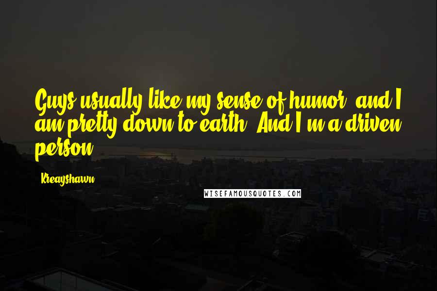 Kreayshawn Quotes: Guys usually like my sense of humor, and I am pretty down to earth. And I'm a driven person.