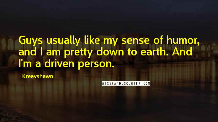 Kreayshawn Quotes: Guys usually like my sense of humor, and I am pretty down to earth. And I'm a driven person.