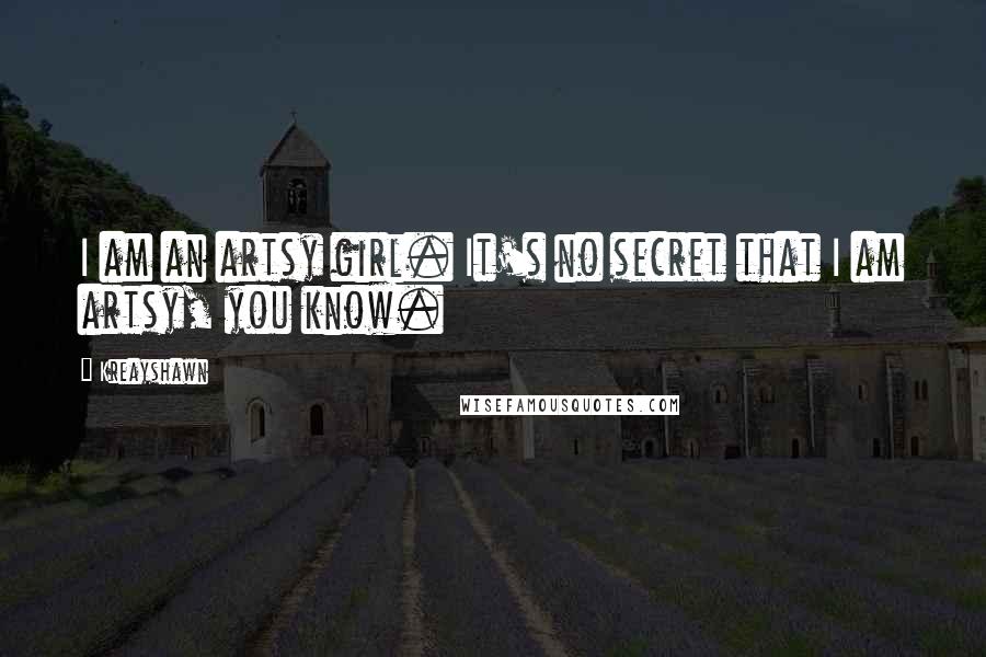 Kreayshawn Quotes: I am an artsy girl. It's no secret that I am artsy, you know.