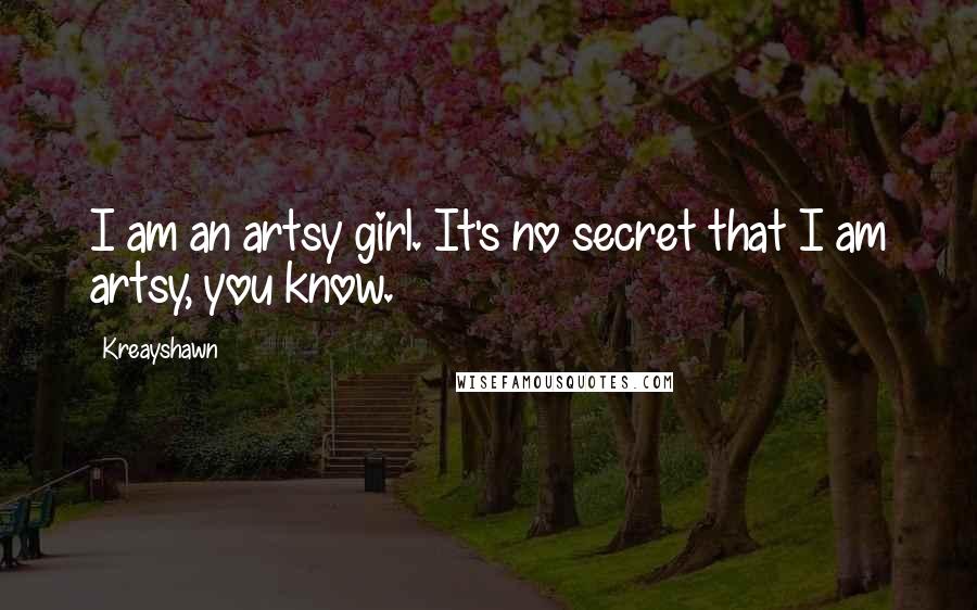 Kreayshawn Quotes: I am an artsy girl. It's no secret that I am artsy, you know.