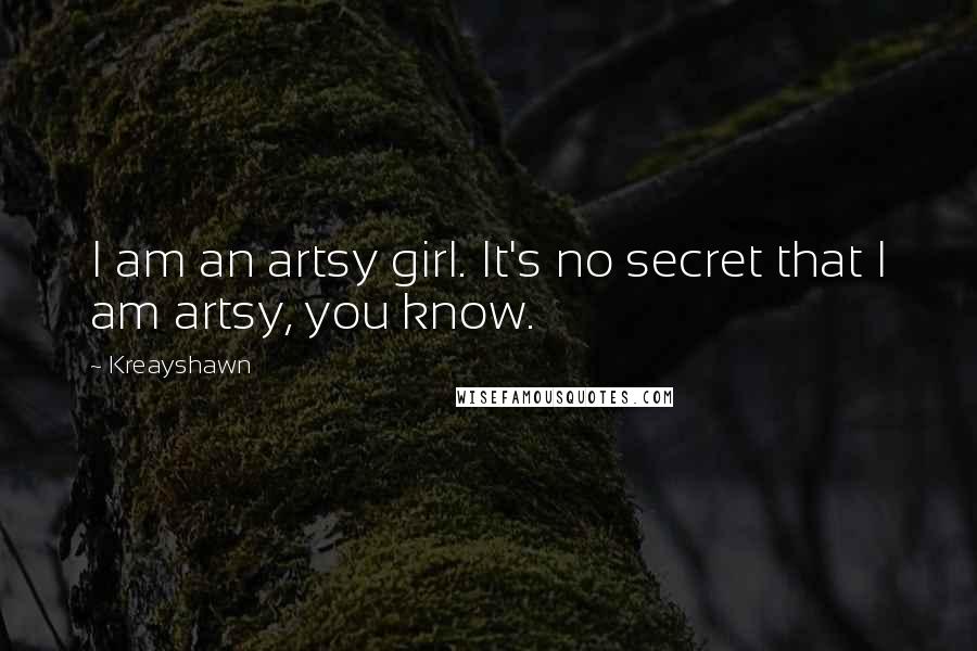 Kreayshawn Quotes: I am an artsy girl. It's no secret that I am artsy, you know.