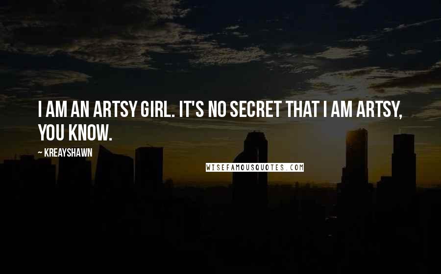 Kreayshawn Quotes: I am an artsy girl. It's no secret that I am artsy, you know.