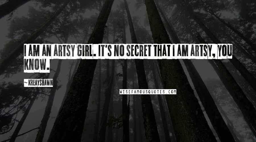 Kreayshawn Quotes: I am an artsy girl. It's no secret that I am artsy, you know.