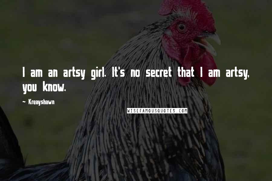 Kreayshawn Quotes: I am an artsy girl. It's no secret that I am artsy, you know.