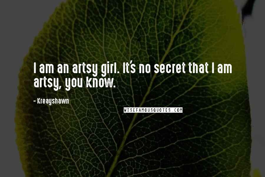 Kreayshawn Quotes: I am an artsy girl. It's no secret that I am artsy, you know.