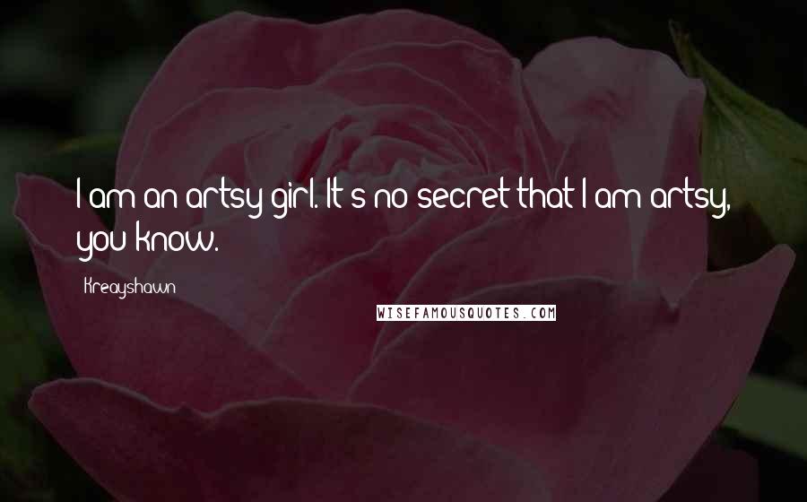 Kreayshawn Quotes: I am an artsy girl. It's no secret that I am artsy, you know.