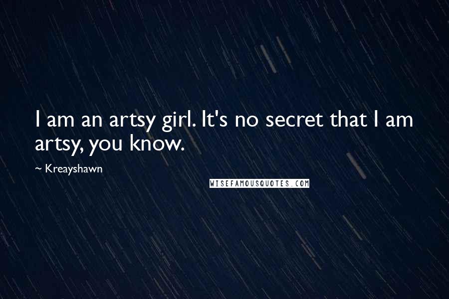 Kreayshawn Quotes: I am an artsy girl. It's no secret that I am artsy, you know.