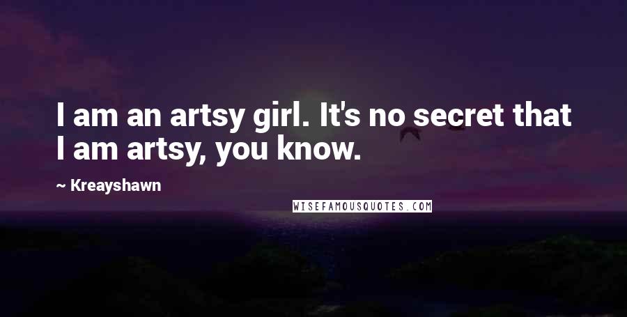 Kreayshawn Quotes: I am an artsy girl. It's no secret that I am artsy, you know.