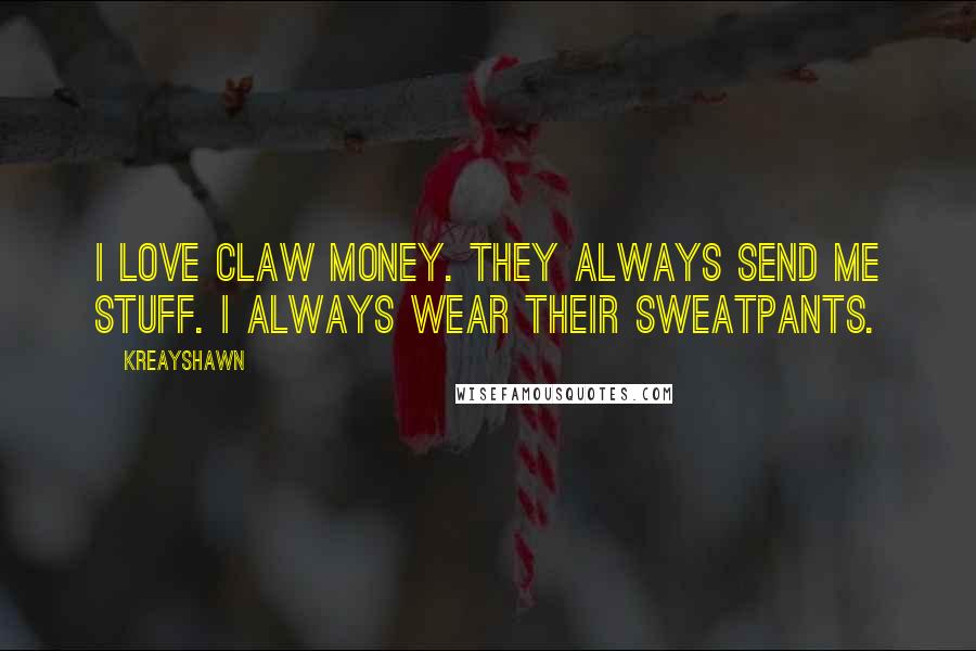 Kreayshawn Quotes: I love Claw Money. They always send me stuff. I always wear their sweatpants.