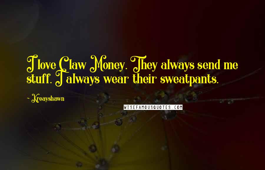 Kreayshawn Quotes: I love Claw Money. They always send me stuff. I always wear their sweatpants.