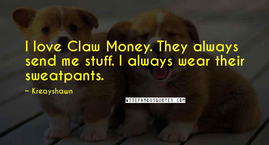 Kreayshawn Quotes: I love Claw Money. They always send me stuff. I always wear their sweatpants.