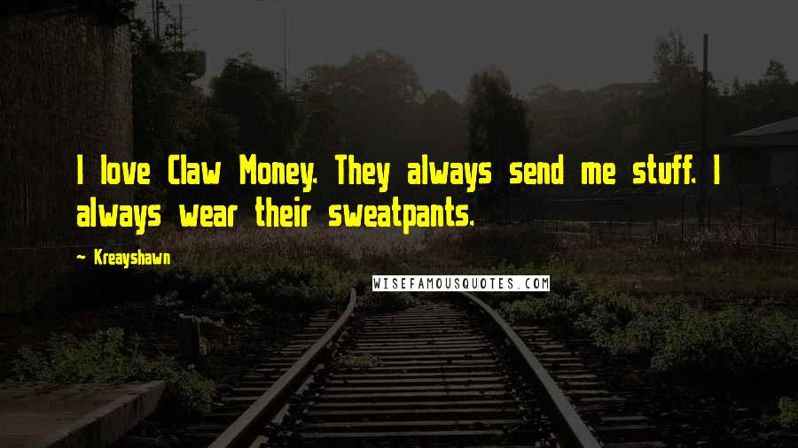 Kreayshawn Quotes: I love Claw Money. They always send me stuff. I always wear their sweatpants.