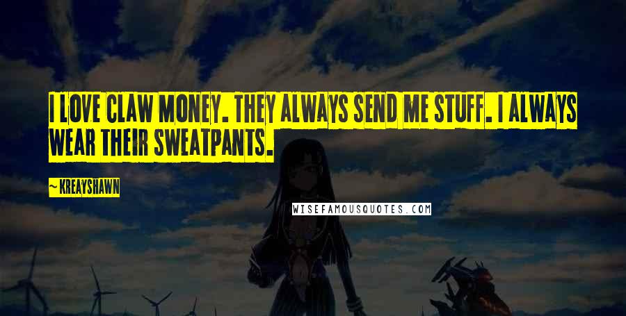 Kreayshawn Quotes: I love Claw Money. They always send me stuff. I always wear their sweatpants.