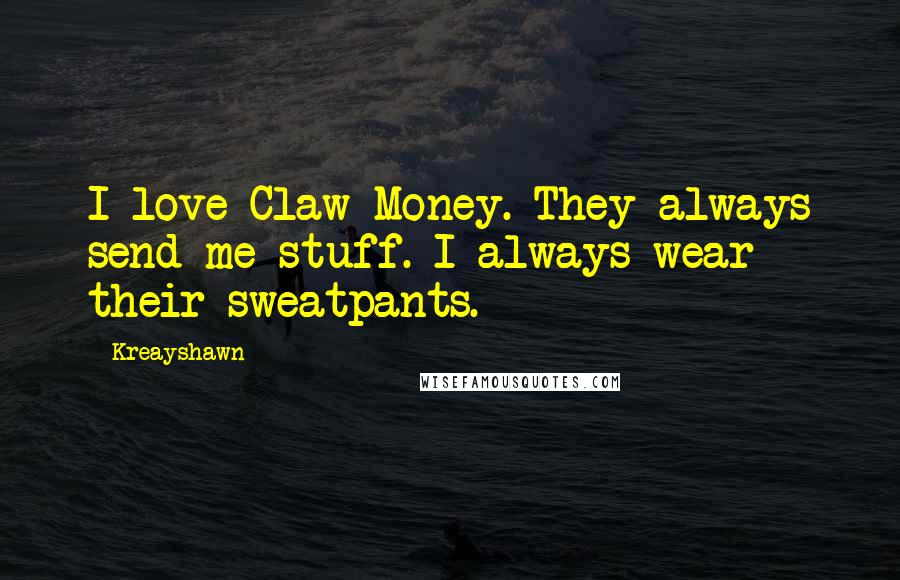 Kreayshawn Quotes: I love Claw Money. They always send me stuff. I always wear their sweatpants.