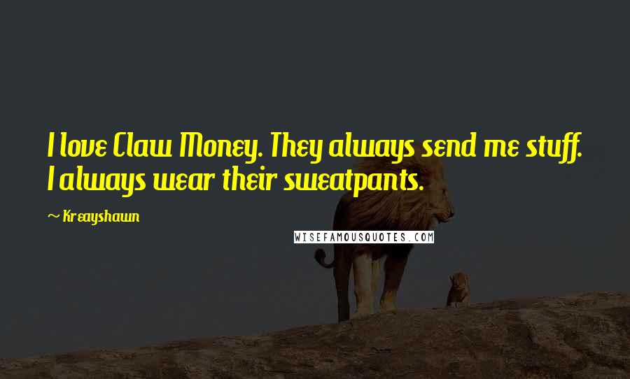 Kreayshawn Quotes: I love Claw Money. They always send me stuff. I always wear their sweatpants.