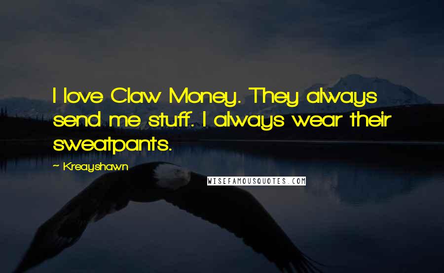 Kreayshawn Quotes: I love Claw Money. They always send me stuff. I always wear their sweatpants.