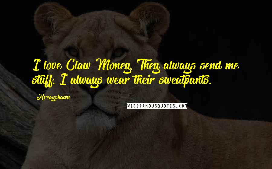 Kreayshawn Quotes: I love Claw Money. They always send me stuff. I always wear their sweatpants.