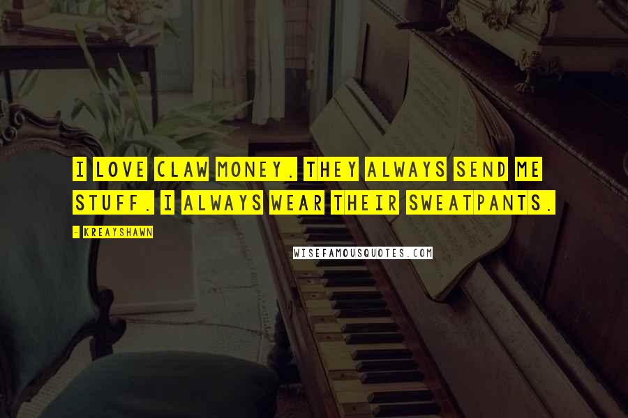 Kreayshawn Quotes: I love Claw Money. They always send me stuff. I always wear their sweatpants.