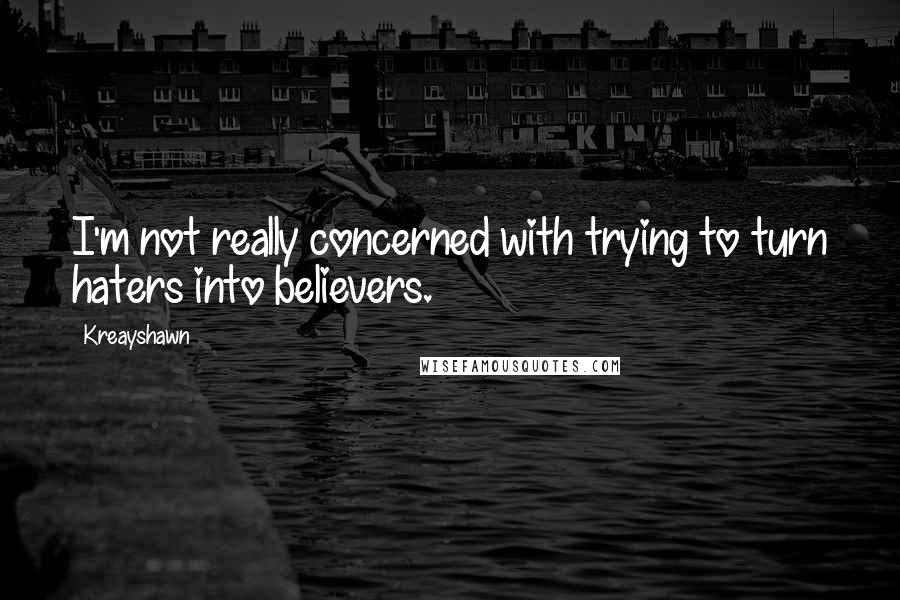 Kreayshawn Quotes: I'm not really concerned with trying to turn haters into believers.