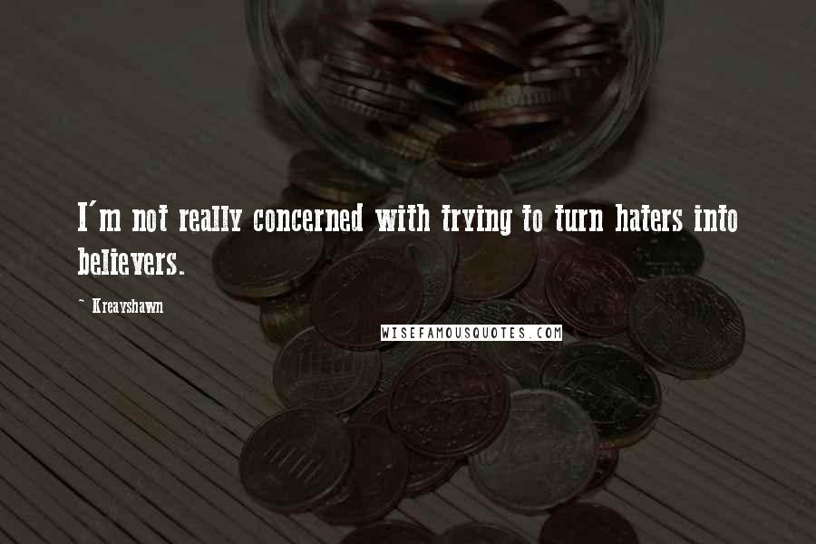 Kreayshawn Quotes: I'm not really concerned with trying to turn haters into believers.