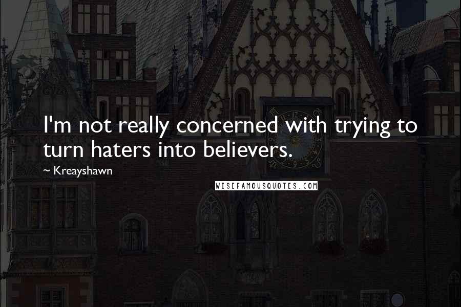 Kreayshawn Quotes: I'm not really concerned with trying to turn haters into believers.