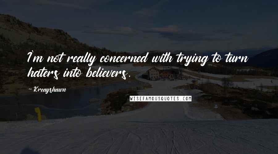 Kreayshawn Quotes: I'm not really concerned with trying to turn haters into believers.