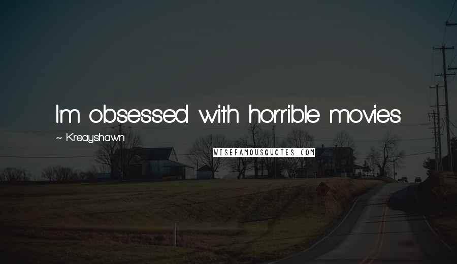 Kreayshawn Quotes: I'm obsessed with horrible movies.
