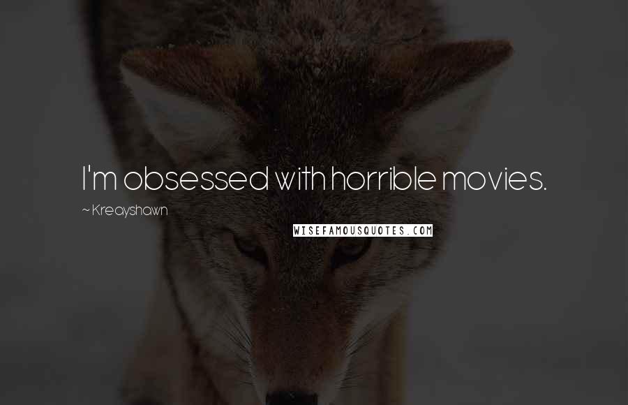 Kreayshawn Quotes: I'm obsessed with horrible movies.