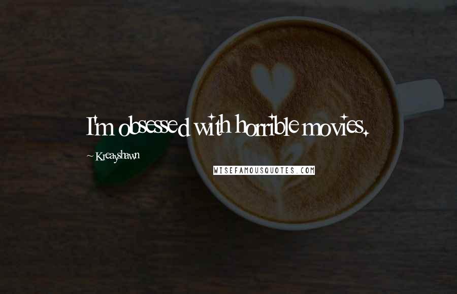 Kreayshawn Quotes: I'm obsessed with horrible movies.