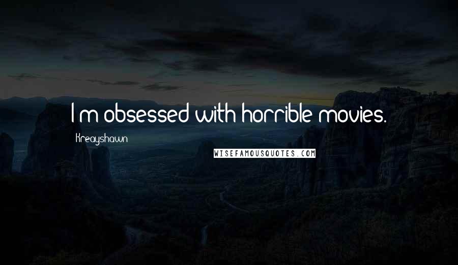 Kreayshawn Quotes: I'm obsessed with horrible movies.