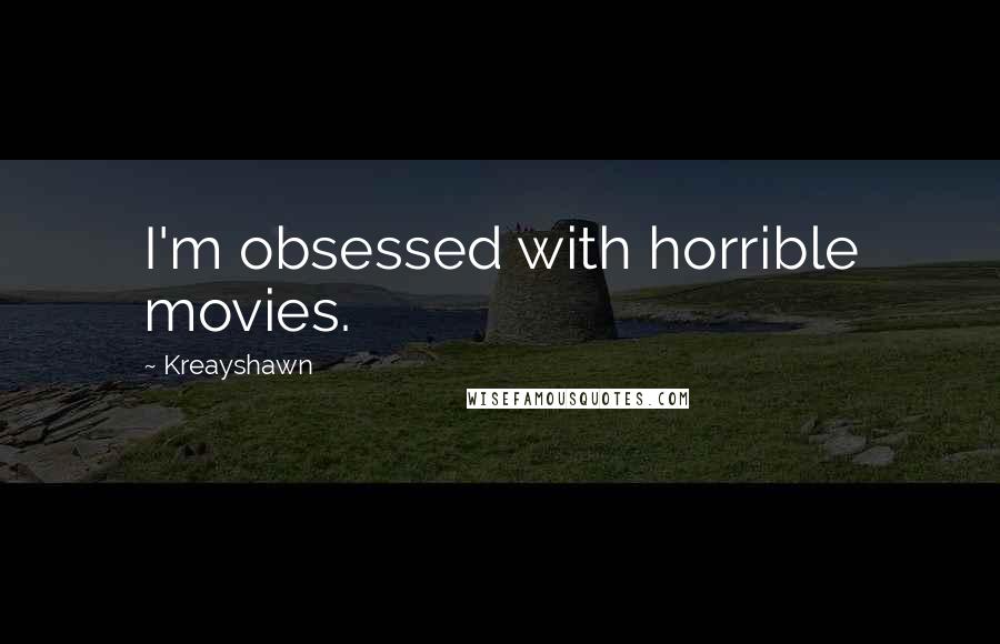 Kreayshawn Quotes: I'm obsessed with horrible movies.