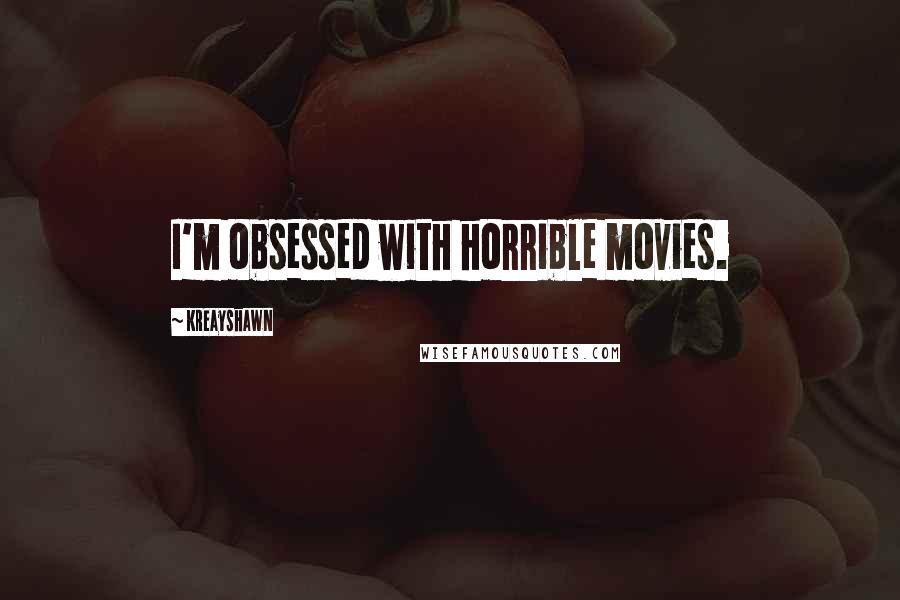 Kreayshawn Quotes: I'm obsessed with horrible movies.