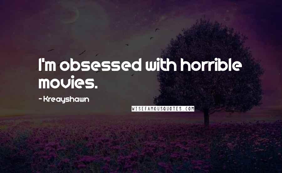Kreayshawn Quotes: I'm obsessed with horrible movies.