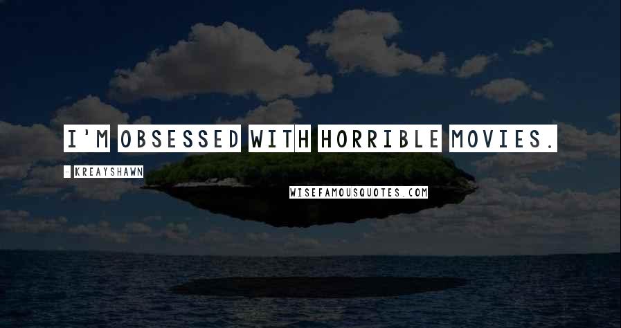 Kreayshawn Quotes: I'm obsessed with horrible movies.