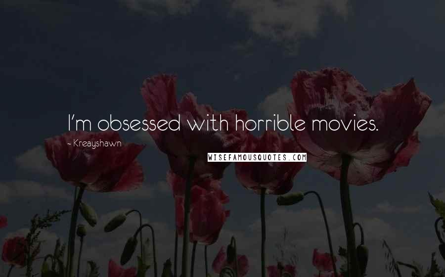 Kreayshawn Quotes: I'm obsessed with horrible movies.