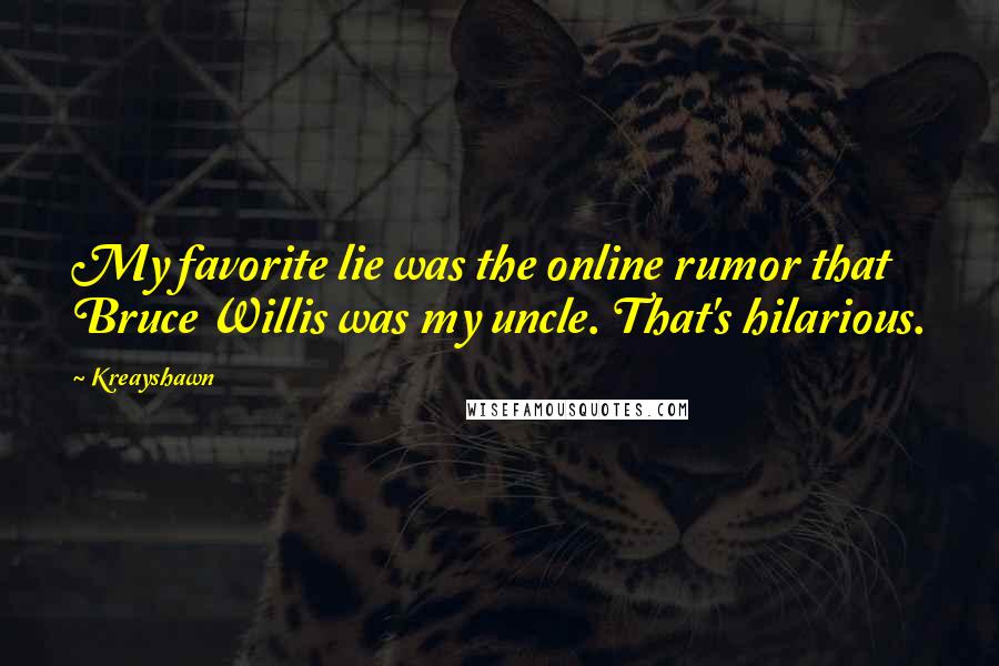 Kreayshawn Quotes: My favorite lie was the online rumor that Bruce Willis was my uncle. That's hilarious.