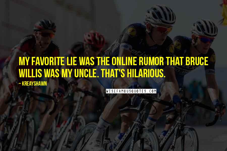 Kreayshawn Quotes: My favorite lie was the online rumor that Bruce Willis was my uncle. That's hilarious.