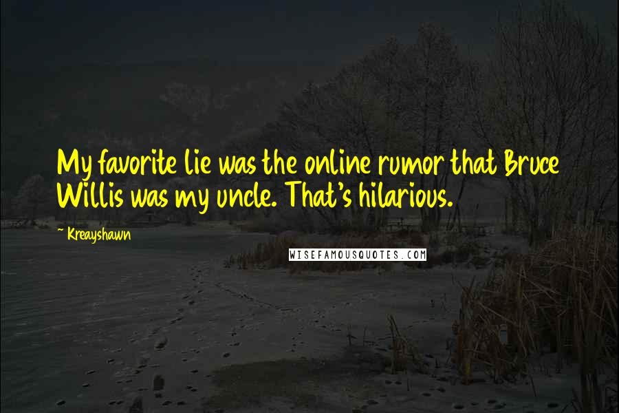 Kreayshawn Quotes: My favorite lie was the online rumor that Bruce Willis was my uncle. That's hilarious.