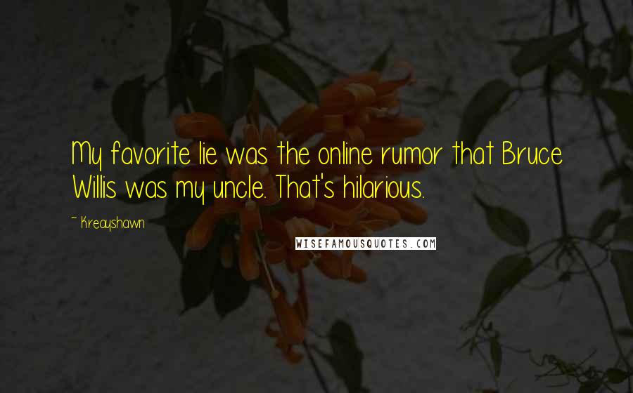 Kreayshawn Quotes: My favorite lie was the online rumor that Bruce Willis was my uncle. That's hilarious.