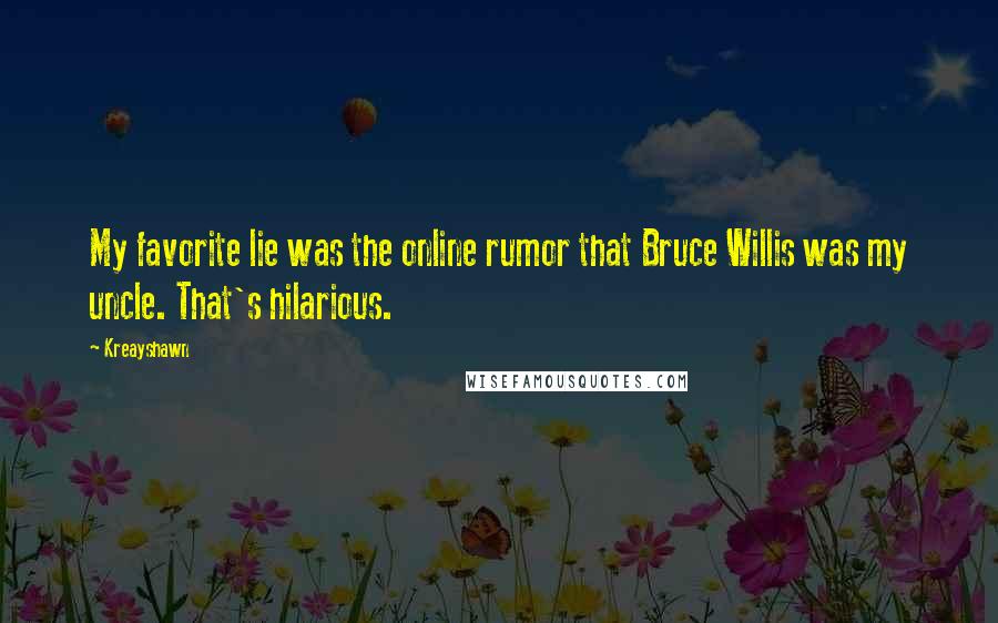 Kreayshawn Quotes: My favorite lie was the online rumor that Bruce Willis was my uncle. That's hilarious.