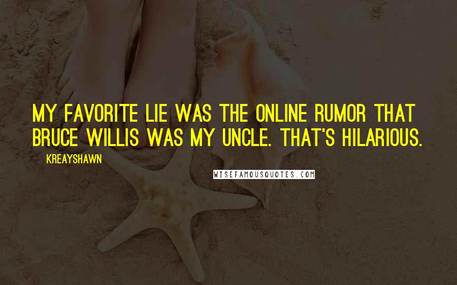 Kreayshawn Quotes: My favorite lie was the online rumor that Bruce Willis was my uncle. That's hilarious.