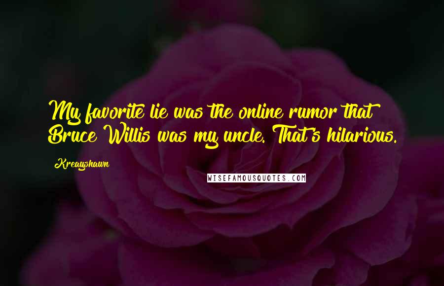 Kreayshawn Quotes: My favorite lie was the online rumor that Bruce Willis was my uncle. That's hilarious.