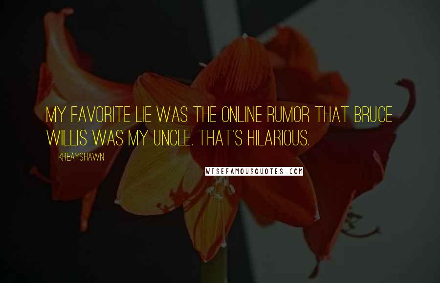 Kreayshawn Quotes: My favorite lie was the online rumor that Bruce Willis was my uncle. That's hilarious.