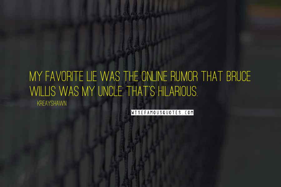 Kreayshawn Quotes: My favorite lie was the online rumor that Bruce Willis was my uncle. That's hilarious.